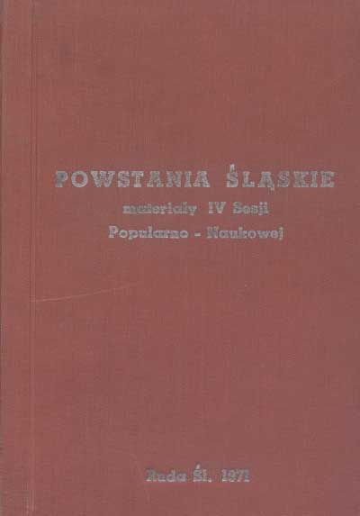 zdjęcie okładki Powstania śląskie : materiały z IV sesji popularno-naukowej zorganizowanej w 50 rocznicę trzeciego powstania śląskiego 
w Rudzie Śląskiej (Bielszowicach) 11 maja 1971 r.